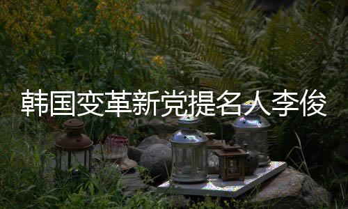 韩国变革新党提名人李俊锡宣告败选-加拿大28预测